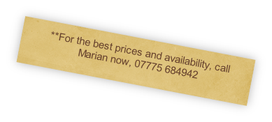 **For the best prices and availability, call Marian now, 07775 684942